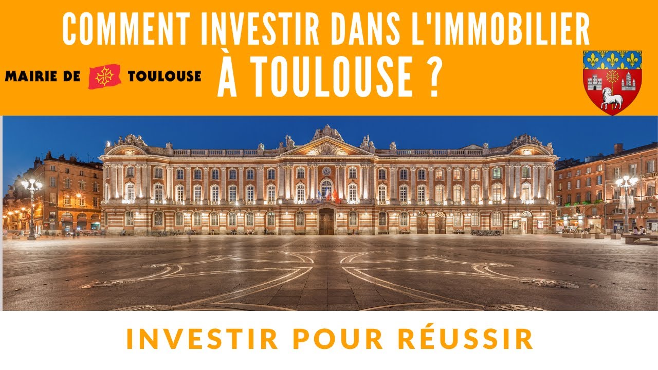 Comment investir dans l'immobilier à TOULOUSE ?